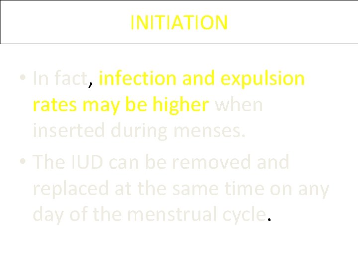 INITIATION • In fact, infection and expulsion rates may be higher when inserted during INITIATION • In fact, infection and expulsion rates may be higher when inserted during