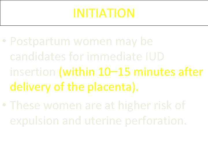 INITIATION • Postpartum women may be candidates for immediate IUD insertion (within 10– 15 INITIATION • Postpartum women may be candidates for immediate IUD insertion (within 10– 15