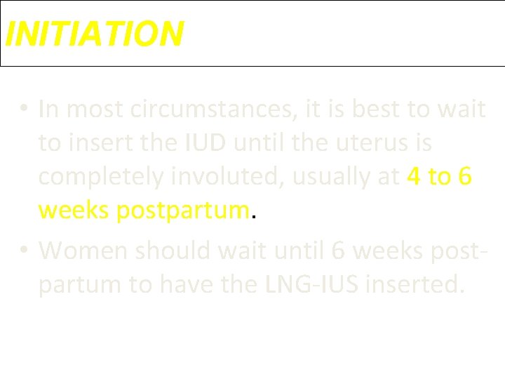 INITIATION • In most circumstances, it is best to wait to insert the IUD INITIATION • In most circumstances, it is best to wait to insert the IUD