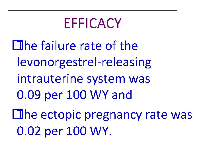 EFFICACY � The failure rate of the levonorgestrel-releasing intrauterine system was 0. 09 per EFFICACY � The failure rate of the levonorgestrel-releasing intrauterine system was 0. 09 per