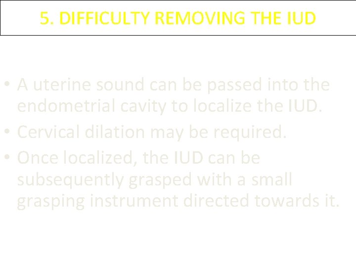 5. DIFFICULTY REMOVING THE IUD • A uterine sound can be passed into the 5. DIFFICULTY REMOVING THE IUD • A uterine sound can be passed into the