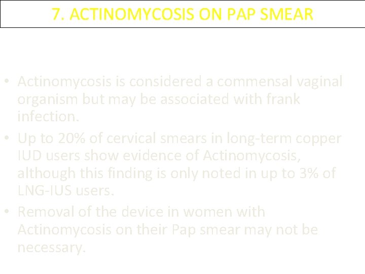 7. ACTINOMYCOSIS ON PAP SMEAR • Actinomycosis is considered a commensal vaginal organism but 7. ACTINOMYCOSIS ON PAP SMEAR • Actinomycosis is considered a commensal vaginal organism but