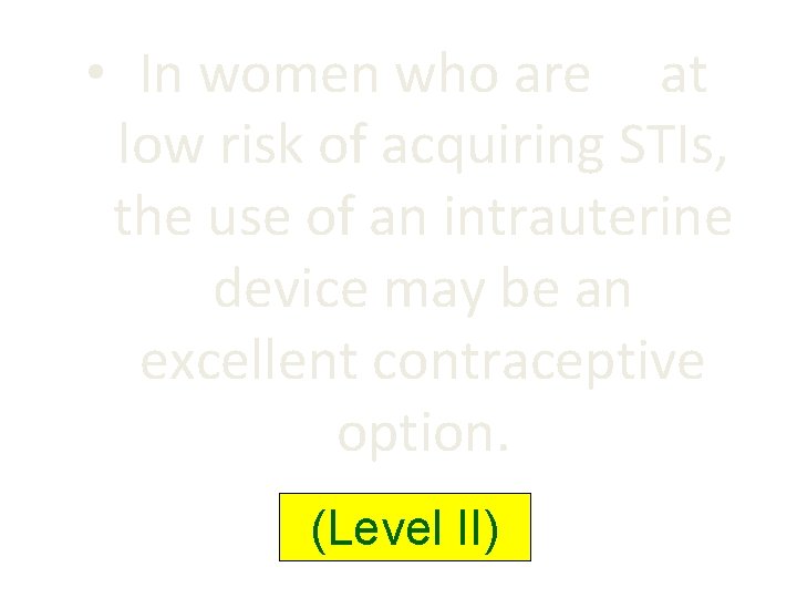 • In women who are at low risk of acquiring STIs, the use • In women who are at low risk of acquiring STIs, the use
