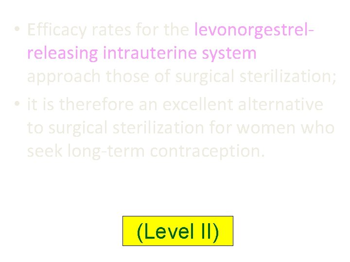 • Efficacy rates for the levonorgestrelreleasing intrauterine system approach those of surgical sterilization; • Efficacy rates for the levonorgestrelreleasing intrauterine system approach those of surgical sterilization;