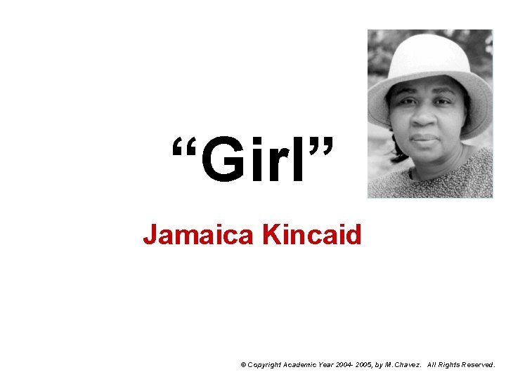 “Girl” Jamaica Kincaid © Copyright Academic Year 2004 - 2005, by M. Chavez. All