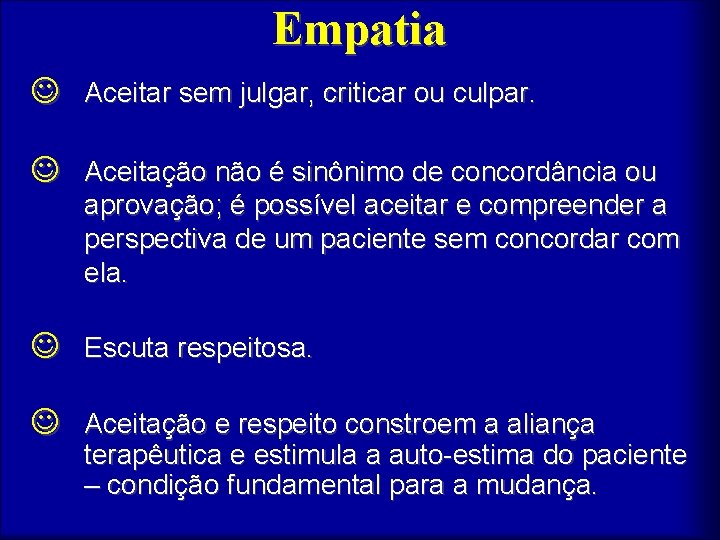 Empatia J Aceitar sem julgar, criticar ou culpar. J Aceitação não é sinônimo de