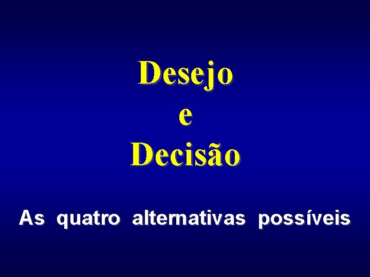 Desejo e Decisão As quatro alternativas possíveis 