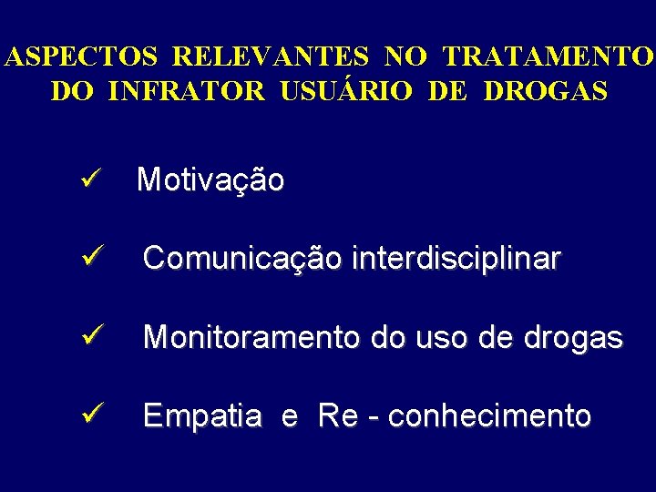 ASPECTOS RELEVANTES NO TRATAMENTO DO INFRATOR USUÁRIO DE DROGAS ü Motivação ü Comunicação interdisciplinar