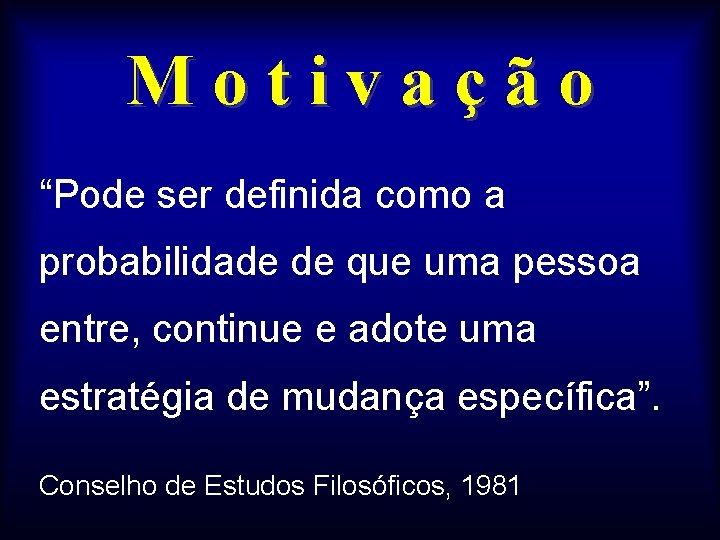 Motivação “Pode ser definida como a probabilidade de que uma pessoa entre, continue e