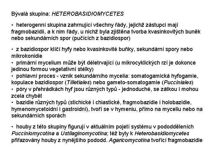 Bývalá skupina: HETEROBASIDIOMYCETES • heterogenní skupina zahrnující všechny řády, jejichž zástupci mají fragmobazidii, a