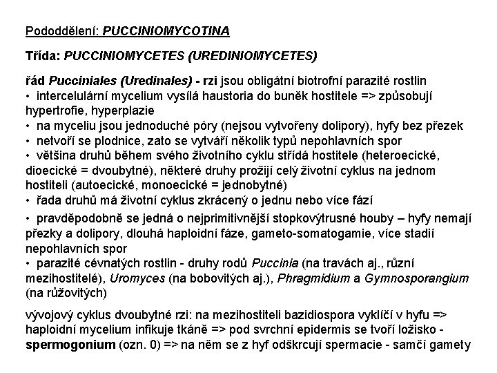 Pododdělení: PUCCINIOMYCOTINA Třída: PUCCINIOMYCETES (UREDINIOMYCETES) řád Pucciniales (Uredinales) - rzi jsou obligátní biotrofní parazité