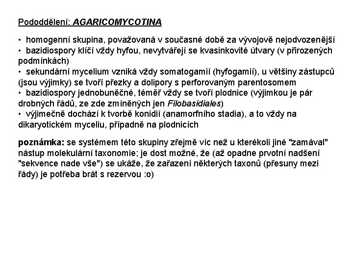 Pododdělení: AGARICOMYCOTINA • homogenní skupina, považovaná v současné době za vývojově nejodvozenější • bazidiospory
