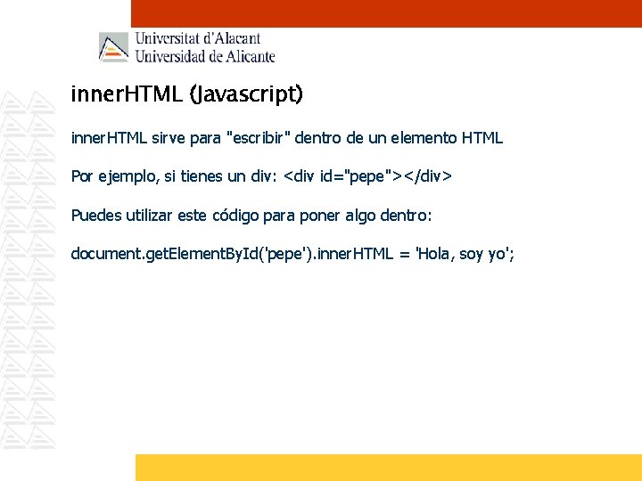 inner. HTML (Javascript) inner. HTML sirve para "escribir" dentro de un elemento HTML Por