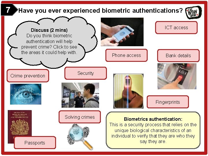 7 Have you ever experienced biometric authentications? Discuss (2 mins) Do you think biometric