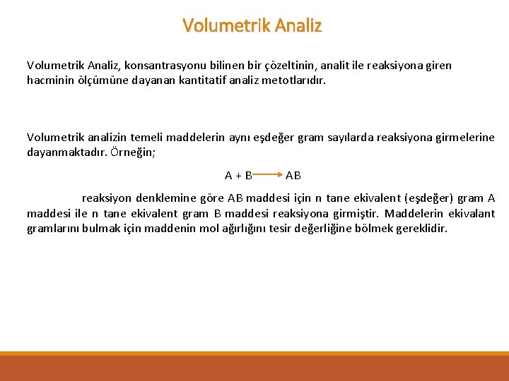 Volumetrik Analiz, konsantrasyonu bilinen bir çözeltinin, analit ile reaksiyona giren hacminin ölçümüne dayanan kantitatif
