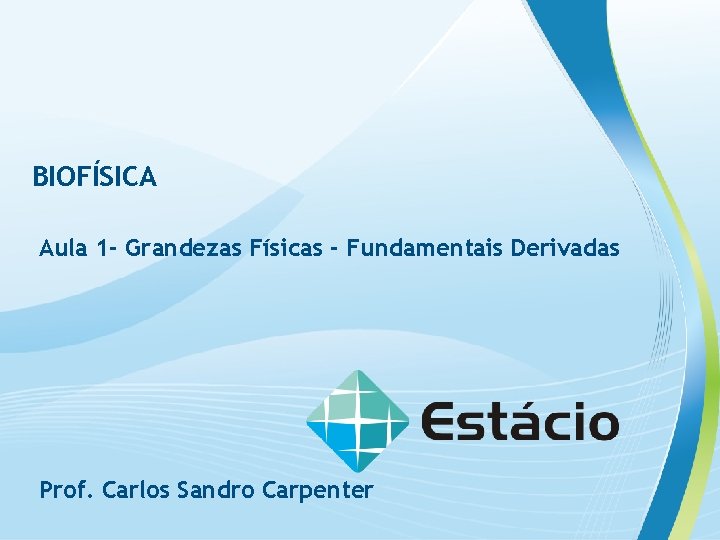 BIOFÍSICA Aula 1 - Grandezas Físicas - Fundamentais Derivadas Prof. Carlos Sandro Carpenter 