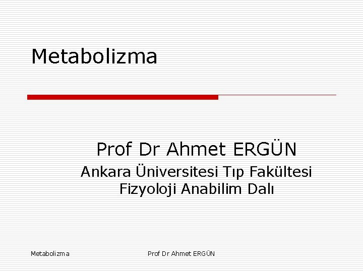 Metabolizma Prof Dr Ahmet ERGÜN Ankara Üniversitesi Tıp Fakültesi Fizyoloji Anabilim Dalı Metabolizma Prof