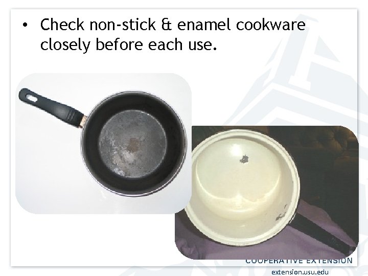  • Check non-stick & enamel cookware closely before each use. extension. usu. edu