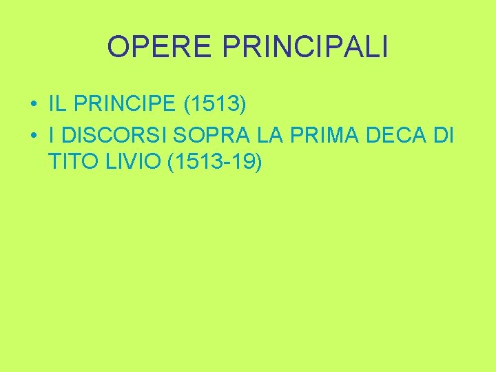 OPERE PRINCIPALI • IL PRINCIPE (1513) • I DISCORSI SOPRA LA PRIMA DECA DI