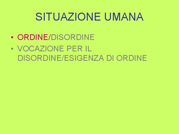 SITUAZIONE UMANA • ORDINE/DISORDINE • VOCAZIONE PER IL DISORDINE/ESIGENZA DI ORDINE 