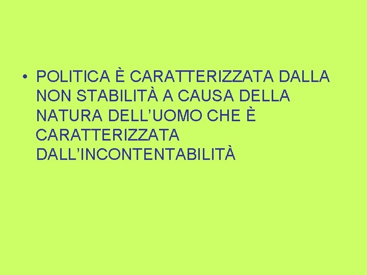  • POLITICA È CARATTERIZZATA DALLA NON STABILITÀ A CAUSA DELLA NATURA DELL’UOMO CHE