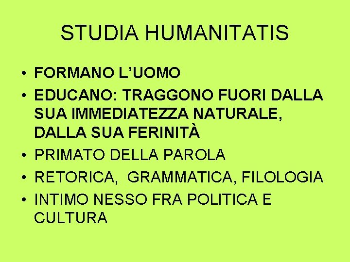 STUDIA HUMANITATIS • FORMANO L’UOMO • EDUCANO: TRAGGONO FUORI DALLA SUA IMMEDIATEZZA NATURALE, DALLA