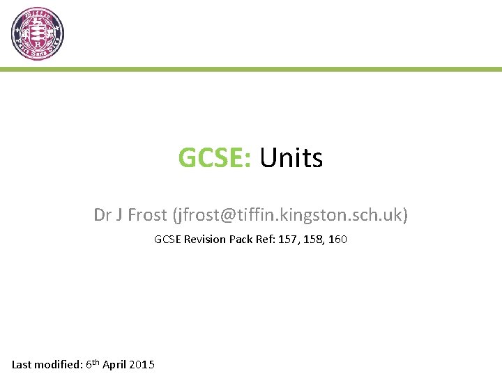 GCSE: Units Dr J Frost (jfrost@tiffin. kingston. sch. uk) GCSE Revision Pack Ref: 157,