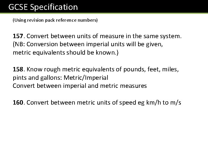  GCSE Specification (Using revision pack reference numbers) 157. Convert between units of measure