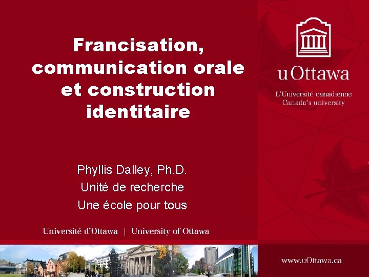 Francisation, communication orale et construction identitaire Phyllis Dalley, Ph. D. Unité de recherche Une