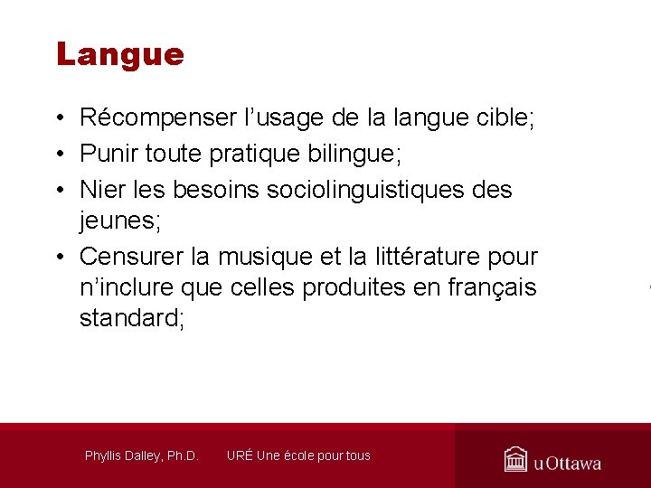 Langue • Récompenser l’usage de la langue cible; • Punir toute pratique bilingue; •