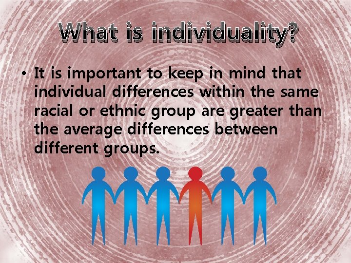 What is individuality? • It is important to keep in mind that individual differences