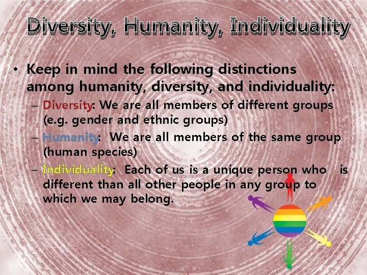 Diversity, Humanity, Individuality • Keep in mind the following distinctions among humanity, diversity, and