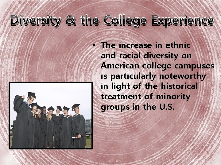 Diversity & the College Experience • The increase in ethnic and racial diversity on