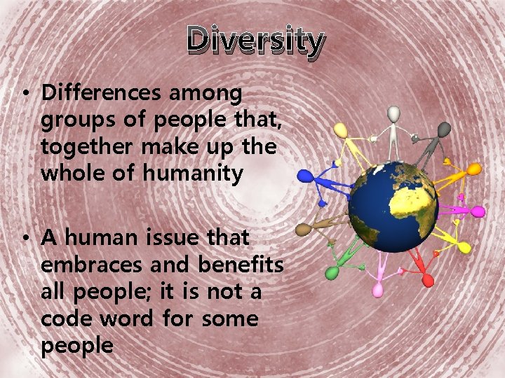 Diversity • Differences among groups of people that, together make up the whole of