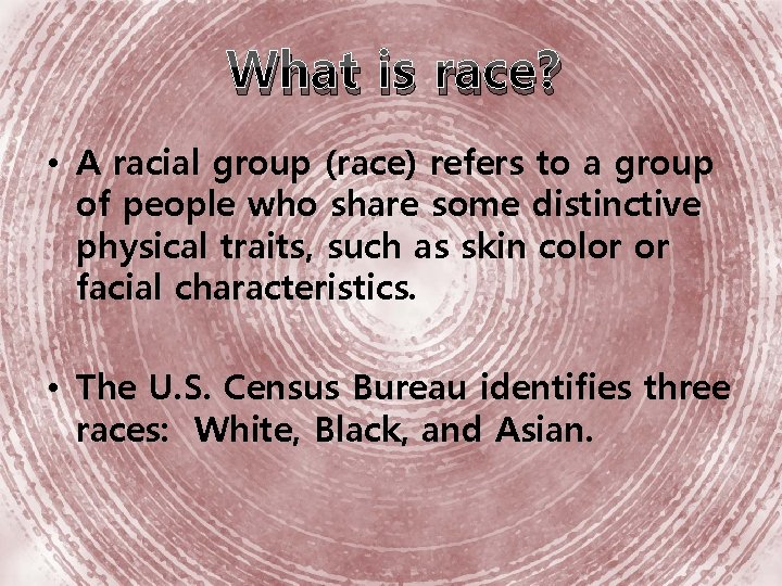 What is race? • A racial group (race) refers to a group of people