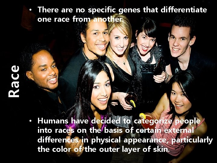 Race • There are no specific genes that differentiate one race from another. •