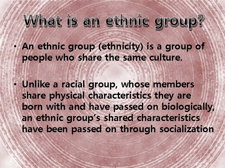 What is an ethnic group? • An ethnic group (ethnicity) is a group of