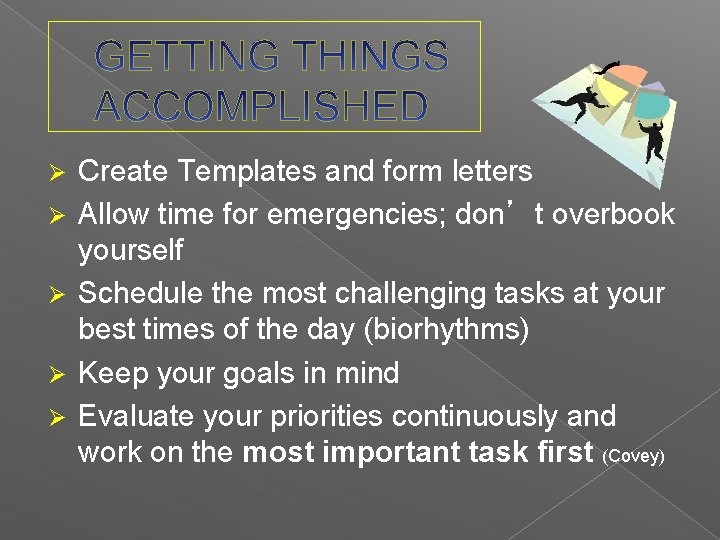 Ø Ø Ø Create Templates and form letters Allow time for emergencies; don’t overbook