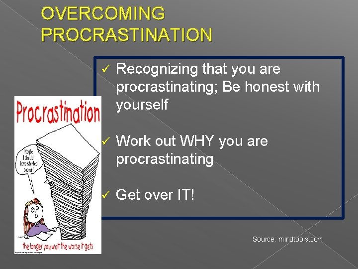 OVERCOMING PROCRASTINATION ü Recognizing that you are procrastinating; Be honest with yourself ü Work