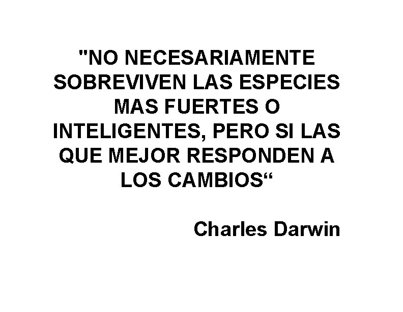 "NO NECESARIAMENTE SOBREVIVEN LAS ESPECIES MAS FUERTES O INTELIGENTES, PERO SI LAS QUE MEJOR