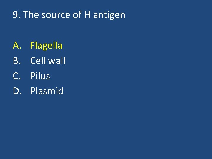 9. The source of H antigen A. B. C. D. Flagella Cell wall Pilus