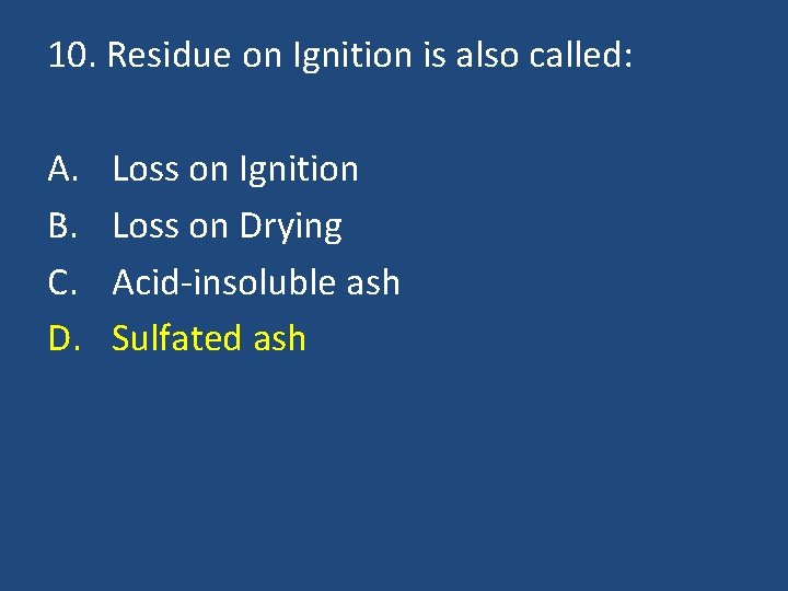 10. Residue on Ignition is also called: A. B. C. D. Loss on Ignition