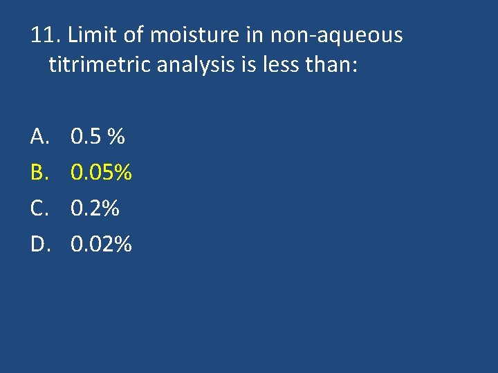 11. Limit of moisture in non-aqueous titrimetric analysis is less than: A. B. C.