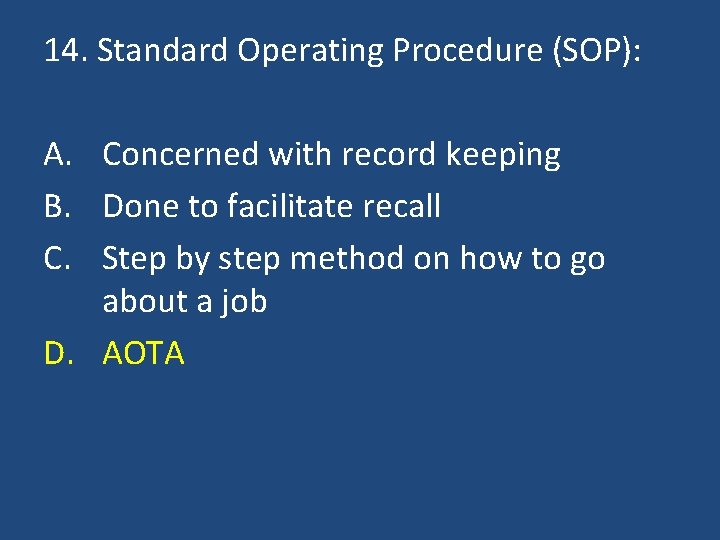 14. Standard Operating Procedure (SOP): A. Concerned with record keeping B. Done to facilitate