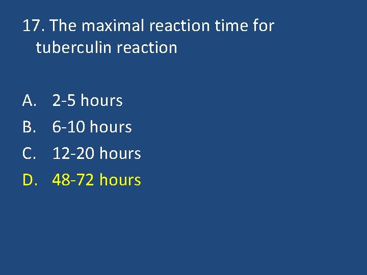 17. The maximal reaction time for tuberculin reaction A. B. C. D. 2 -5
