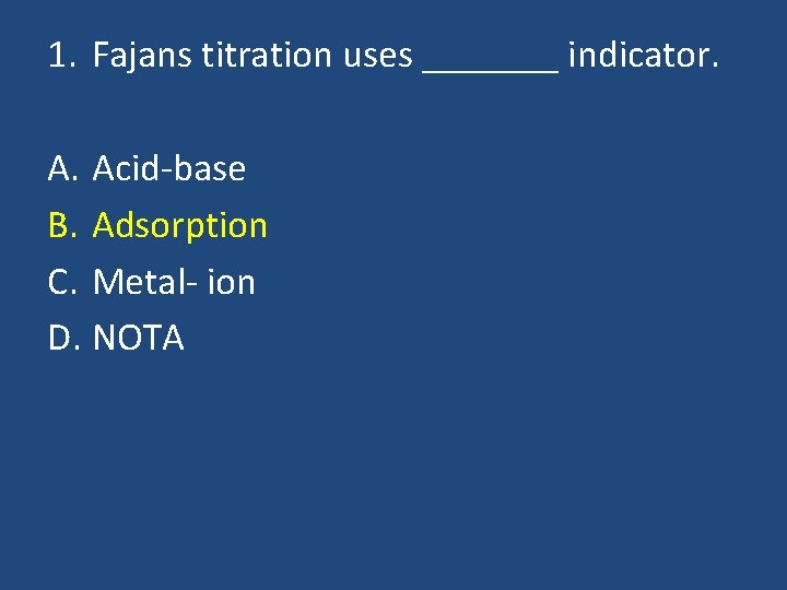 1. Fajans titration uses _______ indicator. A. Acid-base B. Adsorption C. Metal- ion D.