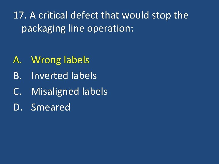 17. A critical defect that would stop the packaging line operation: A. B. C.