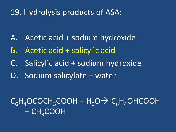 19. Hydrolysis products of ASA: A. B. C. D. Acetic acid + sodium hydroxide