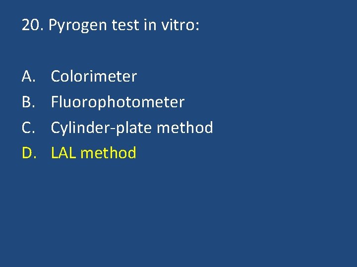 20. Pyrogen test in vitro: A. B. C. D. Colorimeter Fluorophotometer Cylinder-plate method LAL