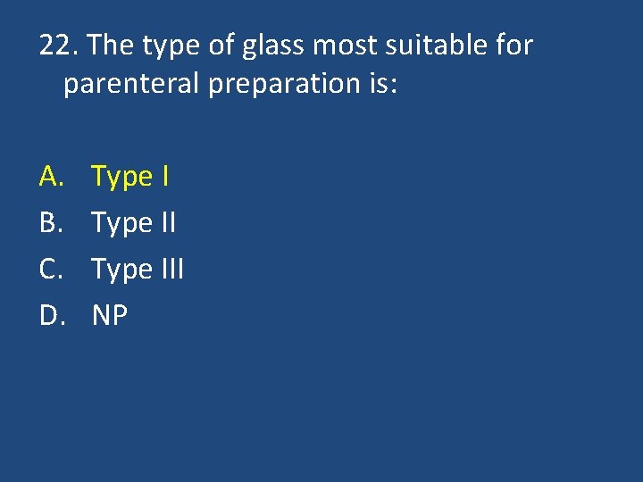 22. The type of glass most suitable for parenteral preparation is: A. B. C.